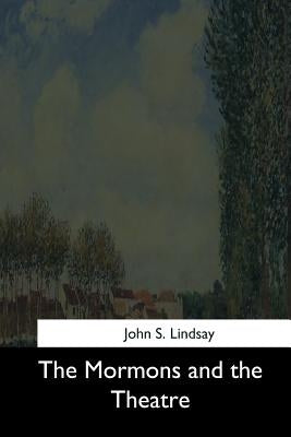 The Mormons and the Theatre by Lindsay, John S.