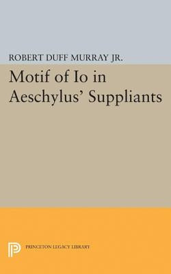 Motif of IO in Aeschylus' Suppliants by Murray, Robert Duff