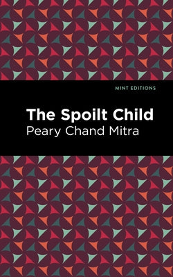 The Spoilt Child by Mitra, Peary Chand
