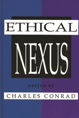 The Ethical Nexus: Communication, Values and Organization Decisions by Conrad, Charles