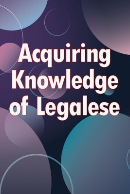Acquiring Knowledge of Legalese: A Handbook on Legal Preparation for Small Businesses by Wilson, Patrick J.