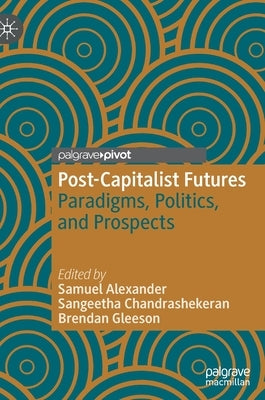 Post-Capitalist Futures: Paradigms, Politics, and Prospects by Alexander, Samuel