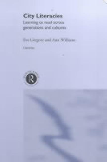 City Literacies: Learning to Read Across Generations and Cultures by Gregory, Eve