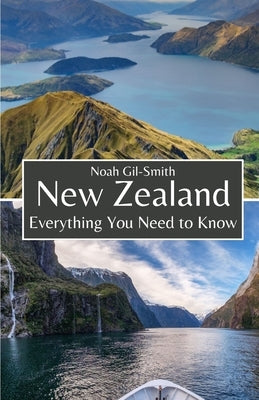 New Zealand: Everything You Need to Know by Gil-Smith, Noah