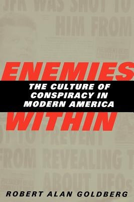 Enemies Within: The Culture of Conspiracy in Modern America by Goldberg, Robert Alan