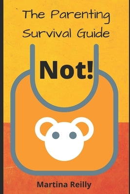 The Parenting Survival Guide. Not!: (raising money for charity) by Reilly, Martina