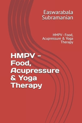 HMPV - Food, Acupressure & Yoga Therapy: HMPV - Food, Acupressure & Yoga Therapy by Subramanian, Easwarabala