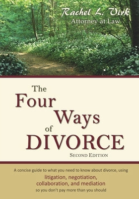 The Four Ways of Divorce: A Concise Guide to What You Need to Know About Divorce Using Litigation, Negotiation, Collaboration and Mediation by Virk, Rachel L.
