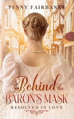 Behind The Baron's Mask: A Clean Regency Romance by Fairbanks, Penny