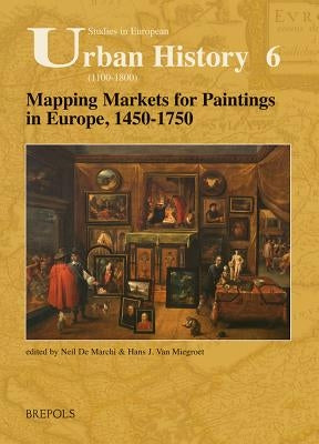 Mapping Markets for Paintings in Europe, 1450-1750 by de Marchi, Neil