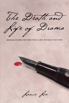 The Death and Life of Drama: Reflections on Writing and Human Nature by Lee, Lance