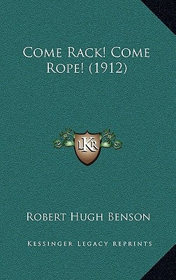 Come Rack! Come Rope! (1912) by Benson, Robert Hugh