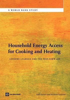 Household Energy Access for Cooking and Heating: Lessons Learned and the Way Forward by Ekouevi, Koffi