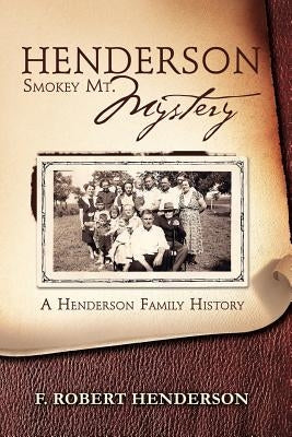 Henderson Smokey Mt. Mystery: A Henderson Family History by Henderson, F. Robert