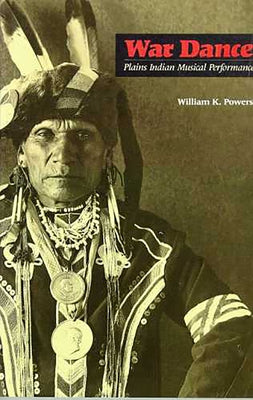 War Dance: Plains Indian Musical Performance by Powers, William K.