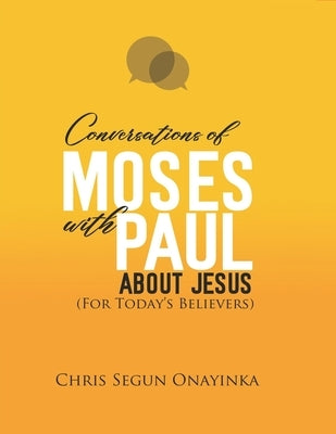 Conversations of Moses with Paul about Jesus by Onayinka, Chris Segun
