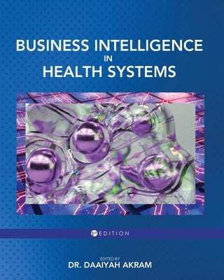 Business Intelligence in Health Systems by Akram, Daaiyah