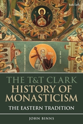 The T&t Clark History of Monasticism: The Eastern Tradition by Binns, John