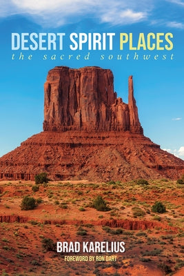 Desert Spirit Places: The Sacred Southwest by Karelius, Brad
