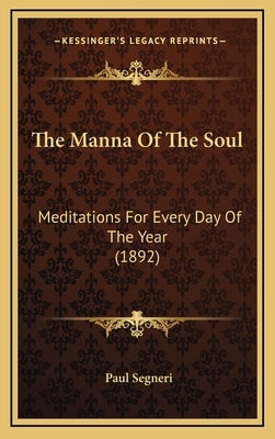 The Manna Of The Soul: Meditations For Every Day Of The Year (1892) by Segneri, Paul