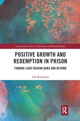 Positive Growth and Redemption in Prison: Finding Light Behind Bars and Beyond by Kazemian, Lila