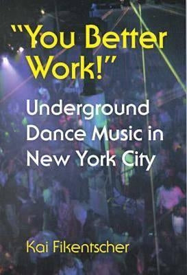 You Better Work!: Underground Dance Music in New York by Fikentscher, Kai
