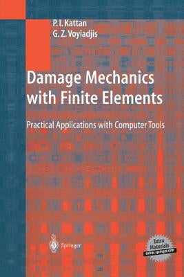 Damage Mechanics with Finite Elements: Practical Applications with Computer Tools by Kattan, P. I.