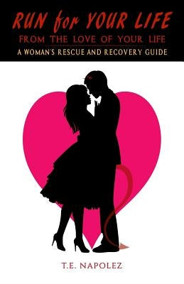 Run for Your Life, From the Love of Your Life: A Woman's Rescue and Recovery Guide by Napolez, T. E.
