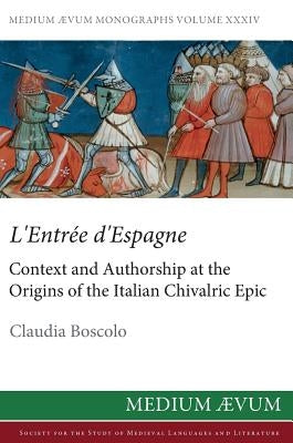 L'Entree D'Espagne: Context and Authorship at the Origins of the Italian Chivalric Epic by Boscolo, Claudia