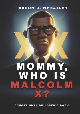 Mommy, Who Is Malcolm X? by Wheatley, Aaron D.