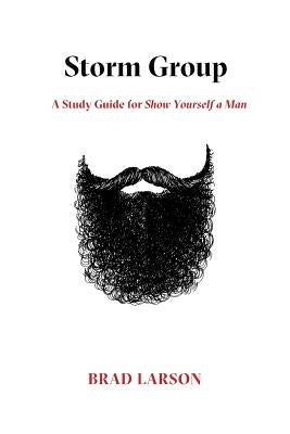 Storm Group: A Study Guide for Show Yourself A Man by Larson, Brad