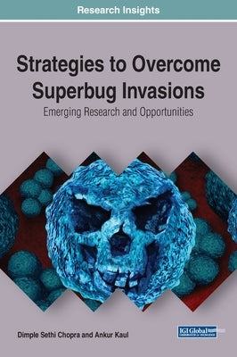 Strategies to Overcome Superbug Invasions: Emerging Research and Opportunities by Chopra, Dimple Sethi