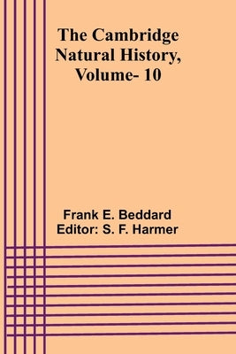 The Cambridge Natural History, Vol. 10 by E. Beddard, Frank