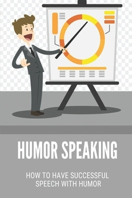 Humor Speaking: How To Have Successful Speech With Humor: How To Improve Public Speaking Skills by Jerdee, Curt
