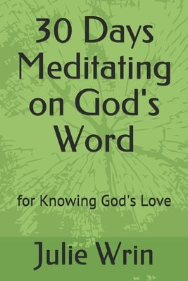 30 Days Meditating on God's Word: for Knowing God's Love by Wrin, Julie