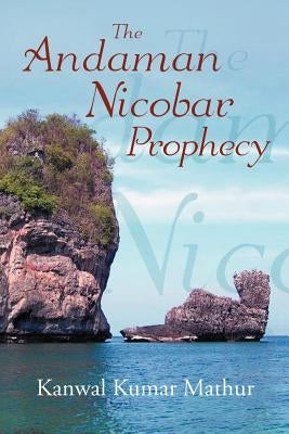 The Andaman Nicobar Prophecy by Mathur, Kanwal Kumar