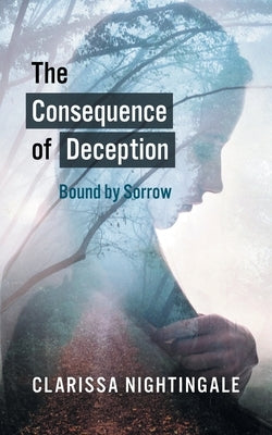 The Consequence of Deception: Bound By Sorrow by Nightingale, Clarissa
