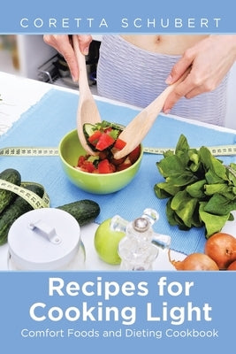 Recipes for Cooking Light: Comfort Foods and Dieting Cookbook by Schubert, Coretta