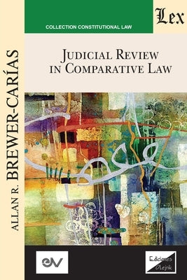 JUDICIAL REVIEW IN COMPARATIVE LAW. Course of Lectures. Cambridge 1985-1986 by Brewer-Carias, Allan R.