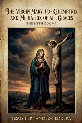 The Virgin Mary, Co-Redemptrix and Mediatrix of all Graces by Correa, Jesus Fernandez-Pedrera