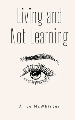 Living and Not Learning by McWhirter, Alice