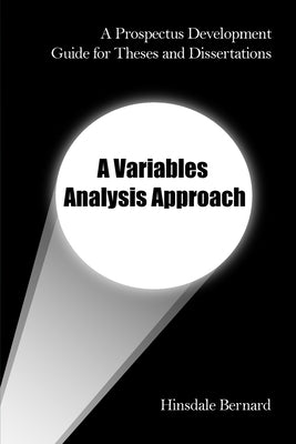 A Prospectus Development Guide for Theses and Dissertations: A Variables Analysis Approach by Bernard, Hinsdale