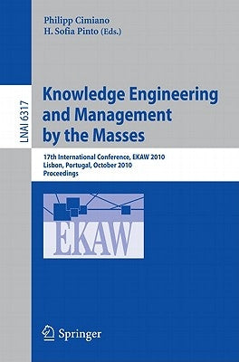 Knowledge Engineering and Management by the Masses: 17th International Conference, EKAW 2010 Lisbon, Portugal, October 11-15, 2010 Proceedings by Cimiano, Philipp
