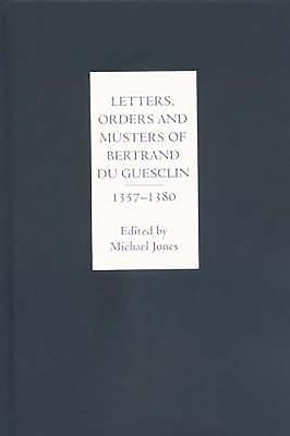 Letters, Orders and Musters of Bertrand Du Guesclin, 1357-1380 by Jones, Michael