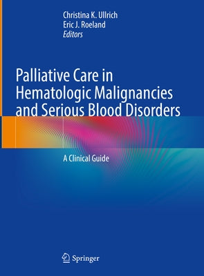 Palliative Care in Hematologic Malignancies and Serious Blood Disorders: A Clinical Guide by Ullrich, Christina K.