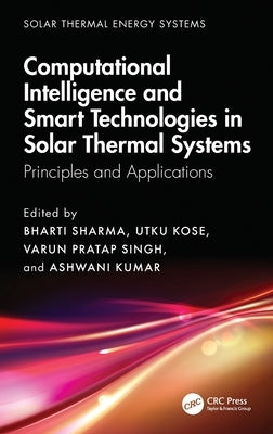 Computational Intelligence, and Smart Technologies in Solar Thermal Systems: Principles and Applications by Sharma, Bharti