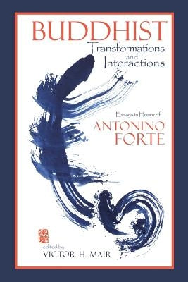 Buddhist Transformations and Interactions: Essays in Honor of Antonino Forte by Mair, Victor H.