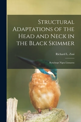 Structural Adaptations of the Head and Neck in the Black Skimmer: Rynchops Nigra Linnaeus by Zusi, Richard L. (Richard Laurence)