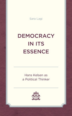 Democracy in Its Essence: Hans Kelsen as a Political Thinker by Lagi, Sara