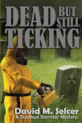 Dead But Still Ticking: A Buckeye Barrister Mystery by Selcer, David M.